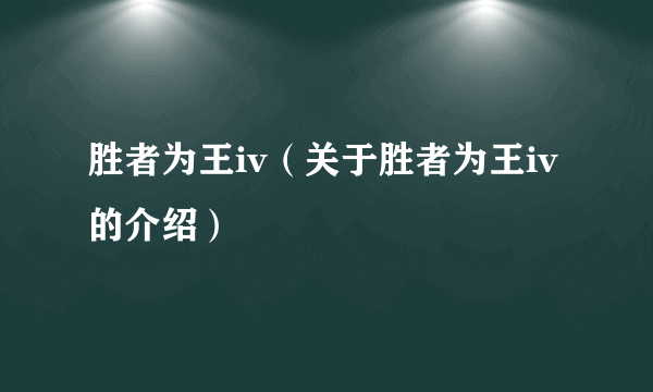 胜者为王iv（关于胜者为王iv的介绍）