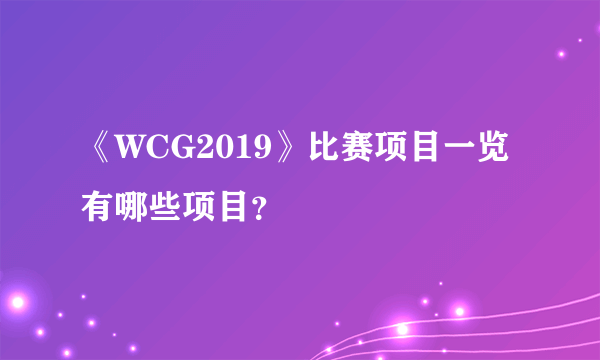 《WCG2019》比赛项目一览 有哪些项目？