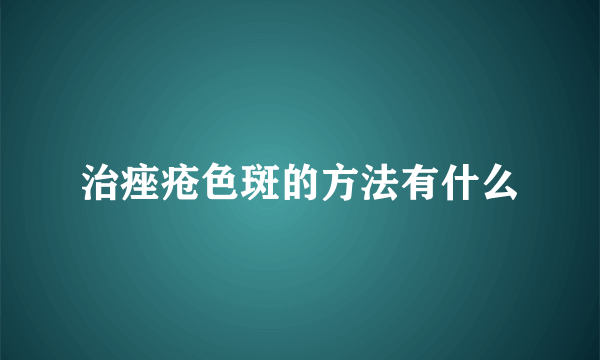 治痤疮色斑的方法有什么