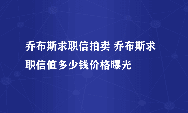 乔布斯求职信拍卖 乔布斯求职信值多少钱价格曝光