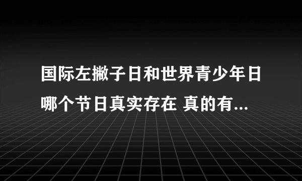 国际左撇子日和世界青少年日哪个节日真实存在 真的有国际左撇子日吗