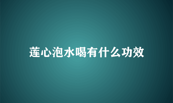 莲心泡水喝有什么功效