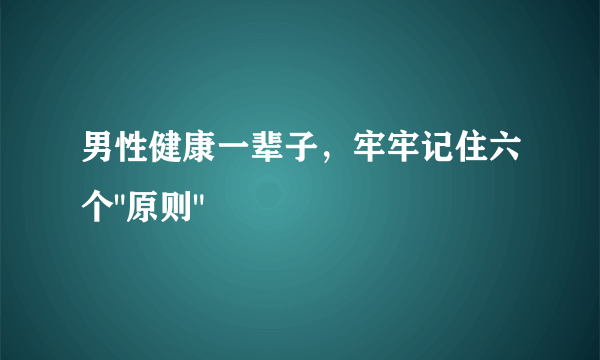 男性健康一辈子，牢牢记住六个