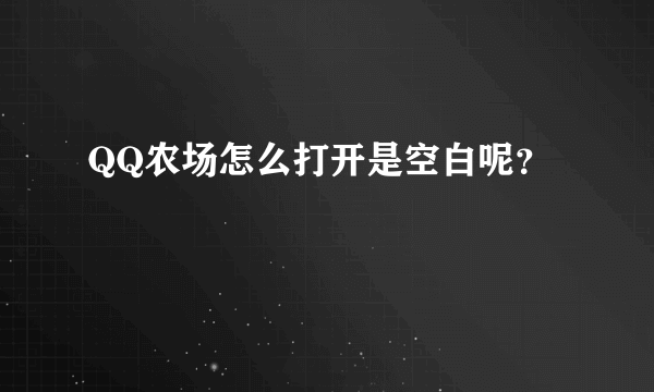 QQ农场怎么打开是空白呢？