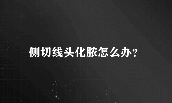 侧切线头化脓怎么办？