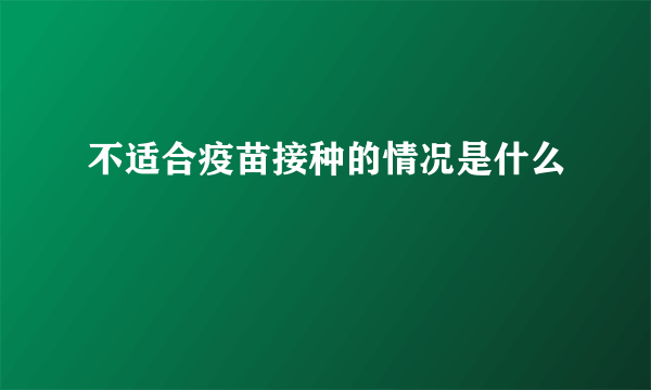 不适合疫苗接种的情况是什么