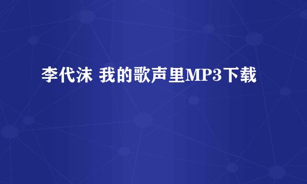 李代沫 我的歌声里MP3下载