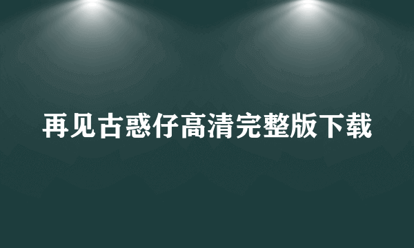 再见古惑仔高清完整版下载