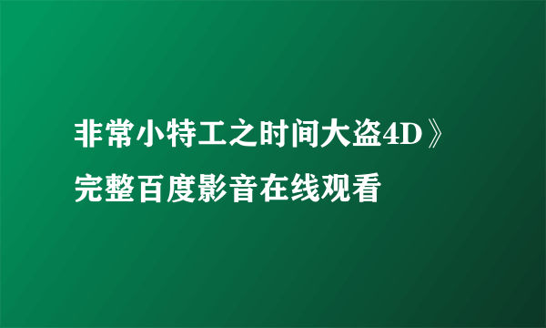 非常小特工之时间大盗4D》完整百度影音在线观看