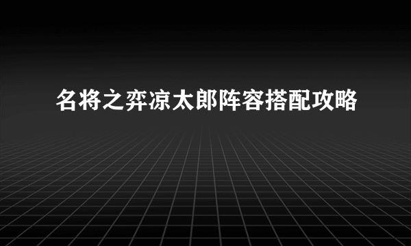 名将之弈凉太郎阵容搭配攻略