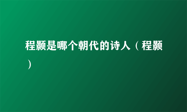 程颢是哪个朝代的诗人（程颢）