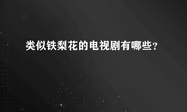 类似铁梨花的电视剧有哪些？