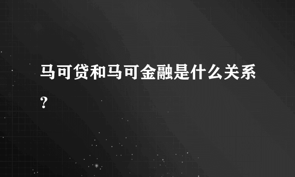 马可贷和马可金融是什么关系？