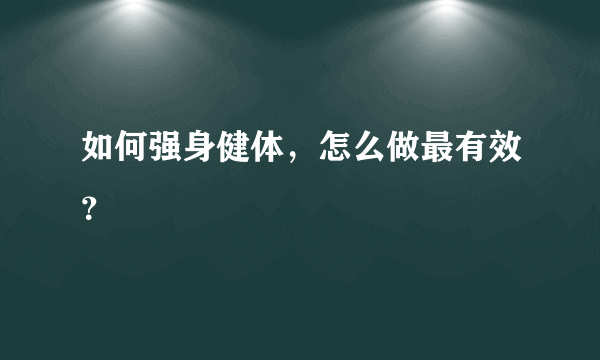 如何强身健体，怎么做最有效？