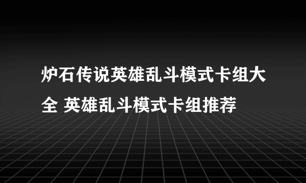 炉石传说英雄乱斗模式卡组大全 英雄乱斗模式卡组推荐