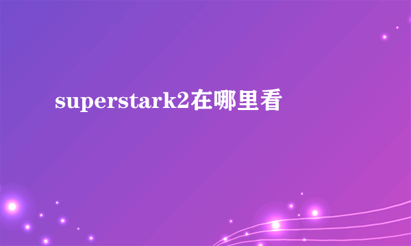 superstark2在哪里看