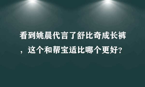 看到姚晨代言了舒比奇成长裤，这个和帮宝适比哪个更好？