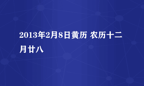 2013年2月8日黄历 农历十二月廿八