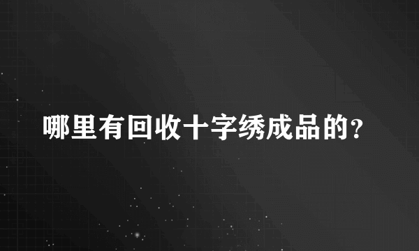 哪里有回收十字绣成品的？