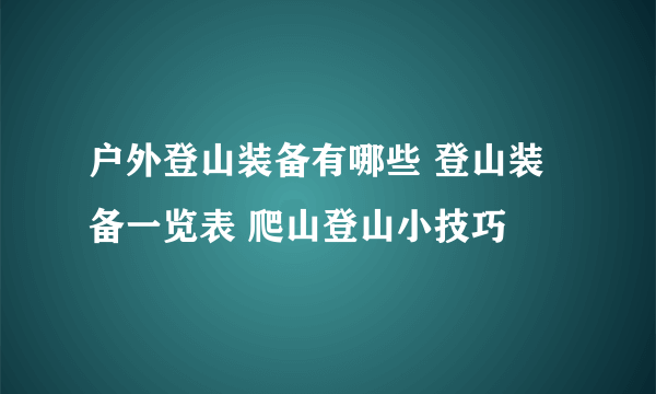 户外登山装备有哪些 登山装备一览表 爬山登山小技巧