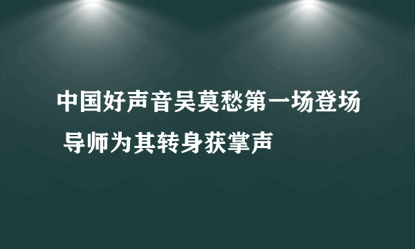 中国好声音吴莫愁第一场登场 导师为其转身获掌声