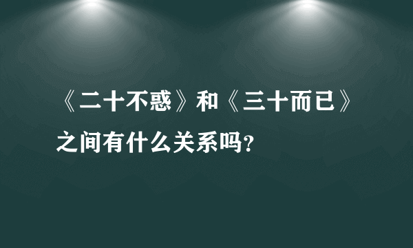 《二十不惑》和《三十而已》之间有什么关系吗？