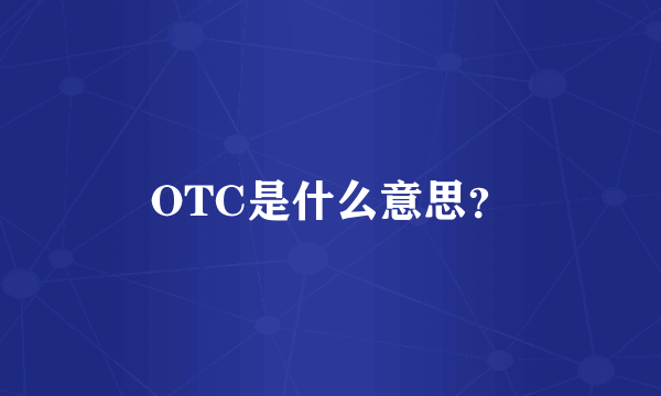 OTC是什么意思？