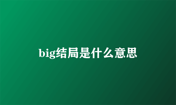 big结局是什么意思