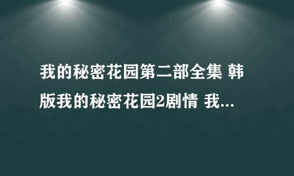 我的秘密花园第二部全集 韩版我的秘密花园2剧情 我的秘密花园韩剧下载