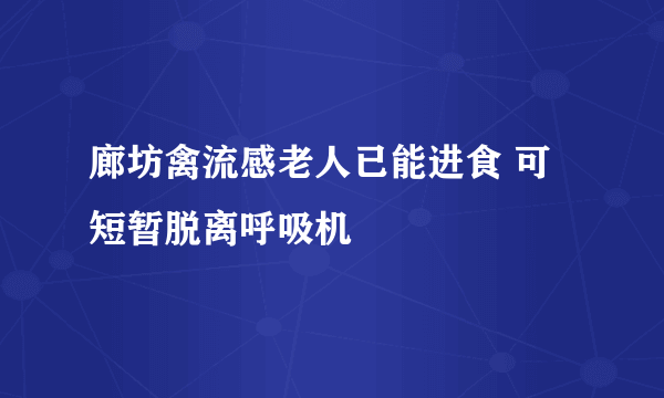 廊坊禽流感老人已能进食 可短暂脱离呼吸机