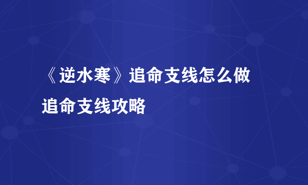 《逆水寒》追命支线怎么做 追命支线攻略