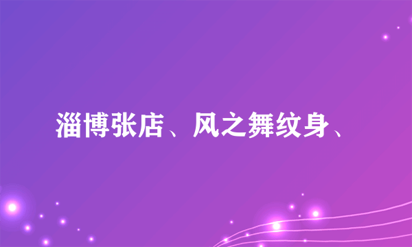 淄博张店、风之舞纹身、