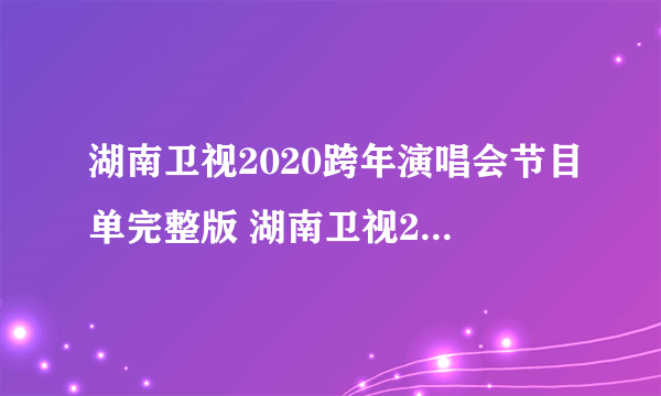 湖南卫视2020跨年演唱会节目单完整版 湖南卫视2020跨年演唱会直播观看方法地址