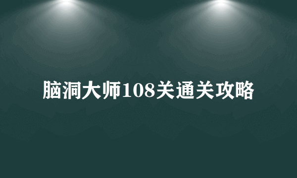 脑洞大师108关通关攻略