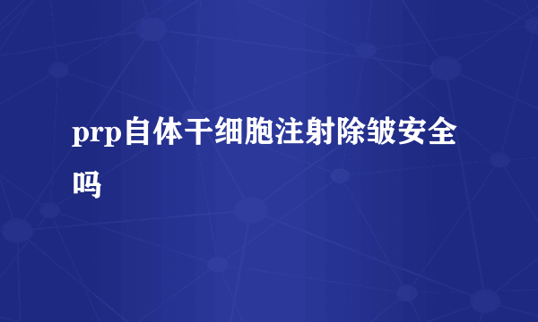 prp自体干细胞注射除皱安全吗