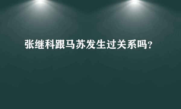 张继科跟马苏发生过关系吗？