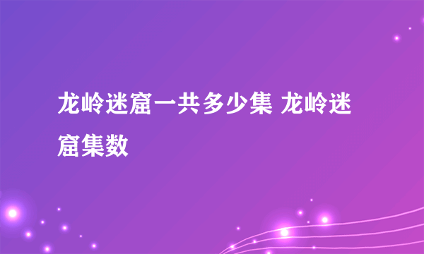 龙岭迷窟一共多少集 龙岭迷窟集数