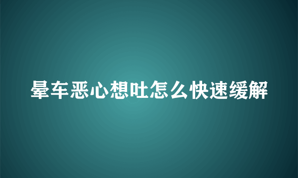 晕车恶心想吐怎么快速缓解