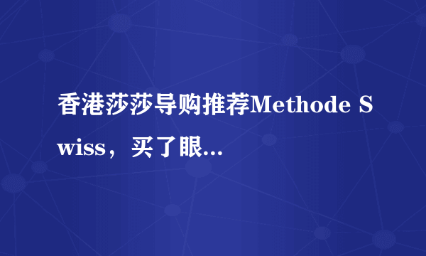 香港莎莎导购推荐Methode Swiss，买了眼霜给妈妈，想哭啊！