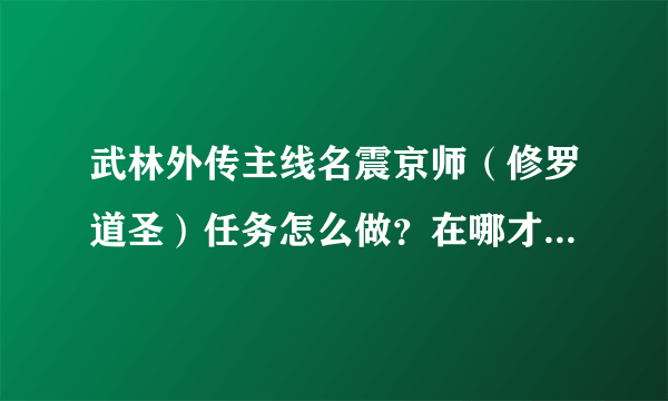 武林外传主线名震京师（修罗道圣）任务怎么做？在哪才能跳刀盗圣在的城墙上