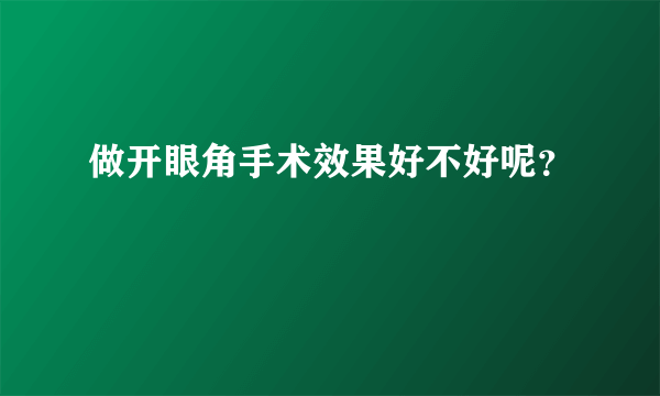 做开眼角手术效果好不好呢？