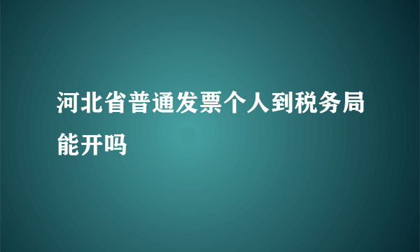 河北省普通发票个人到税务局能开吗