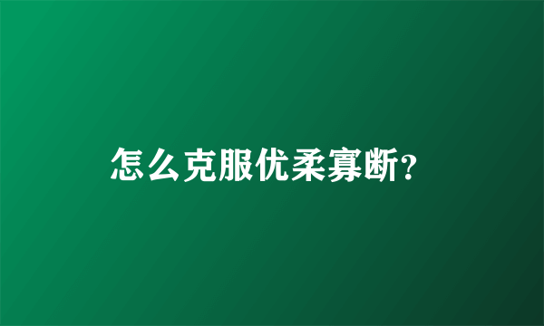 怎么克服优柔寡断？