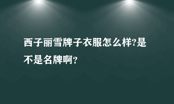 西子丽雪牌子衣服怎么样?是不是名牌啊？