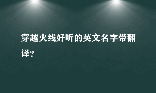 穿越火线好听的英文名字带翻译？