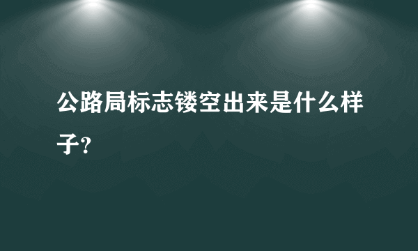 公路局标志镂空出来是什么样子？