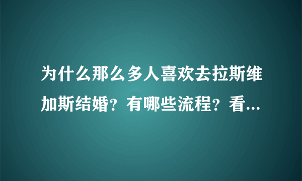 为什么那么多人喜欢去拉斯维加斯结婚？有哪些流程？看完就全懂了