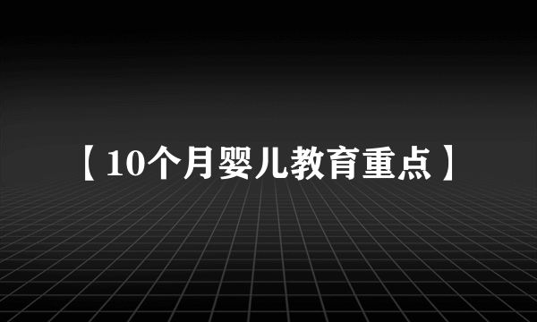 【10个月婴儿教育重点】