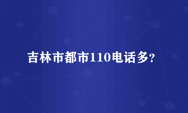 吉林市都市110电话多？