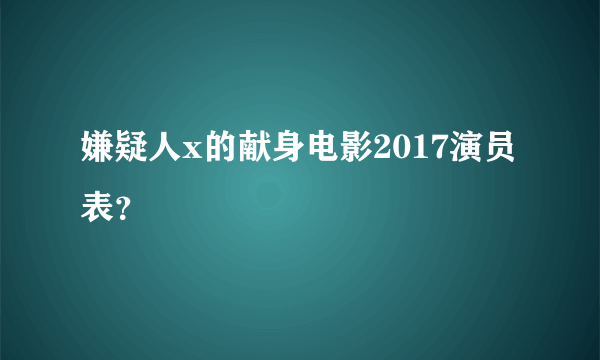 嫌疑人x的献身电影2017演员表？